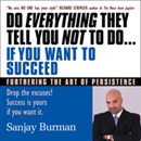 Do Everything They Tell You Not to Do If You Want to Succeed by Sanjay Burman